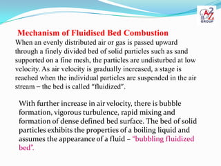 Mechanism of Fluidised Bed Combustion
When an evenly distributed air or gas is passed upward
through a finely divided bed ...