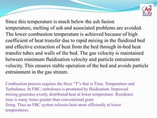 Since this temperature is much below the ash fusion
temperature, melting of ash and associated problems are avoided.
The l...