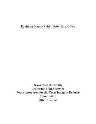 Kaufman County Public Defender’s Office
Texas Tech University
Center for Public Service
Report prepared for the Texas Indigent Defense
Commission
July 18, 2012
 