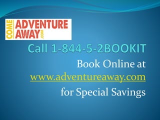 Book Online at
www.adventureaway.com
for Special Savings
 