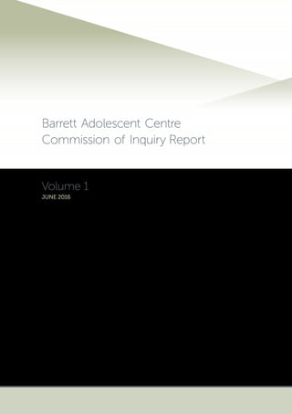 Barrett Adolescent Centre
Commission of Inquiry Report
Volume 1
JUNE 2016
 