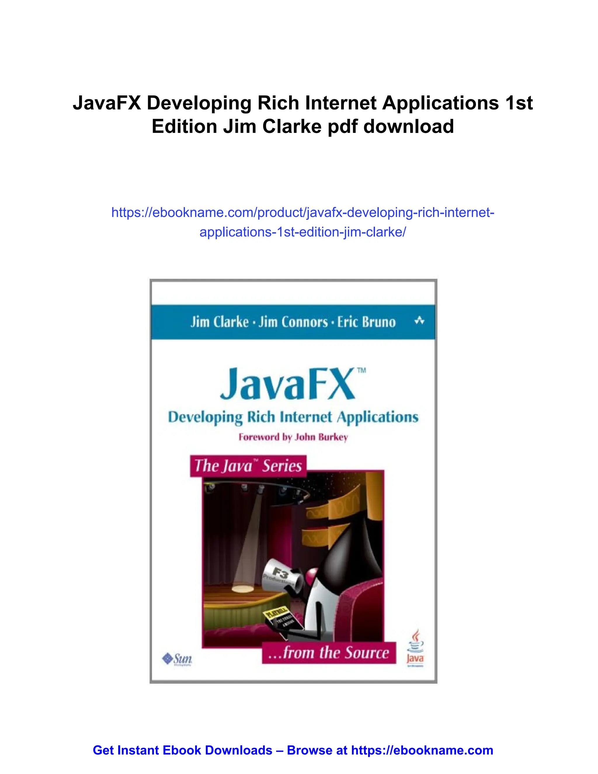 JavaFX Developing Rich Internet Applications 1st
Edition Jim Clarke pdf download
https://ebookname.com/product/javafx-developing-rich-internet-
applications-1st-edition-jim-clarke/
Get Instant Ebook Downloads – Browse at https://ebookname.com
 