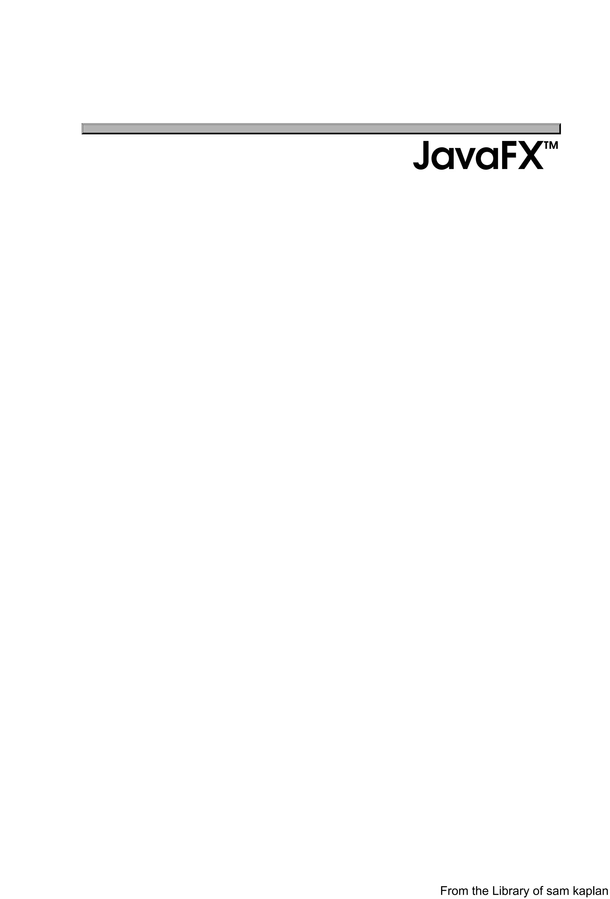 JavaFX™
From the Library of sam kaplan
 