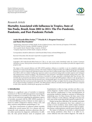 Hindawi Publishing Corporation
Influenza Research and Treatment
Volume 2013, Article ID 696274, 9 pages
http://dx.doi.org/10.1155/2013/696274
Research Article
Mortality Associated with Influenza in Tropics, State of
São Paulo, Brazil, from 2002 to 2011: The Pre-Pandemic,
Pandemic, and Post-Pandemic Periods
André Ricardo Ribas Freitas,1,2,3
Priscila M. S. Bergamo Francisco,1
and Maria Rita Donalisio1
1
Epidemiology, Department of Public Health, Faculty of Medical Sciences, State University of Campinas (UNICAMP),
126 Tess´alia Vieira de Camargo, 13083889 Campinas, SP, Brazil
2
S˜ao Leopoldo Mandic Medical College, Campinas, SP, Brazil
3
Campinas Department of Public Health, Campinas, SP, Brazil
Correspondence should be addressed to Andr´e Ricardo Ribas Freitas; arrfreitas2010@gmail.com
Received 31 December 2012; Revised 15 April 2013; Accepted 21 April 2013
Academic Editor: Zichria Zakay-Rones
Copyright © 2013 Andr´e Ricardo Ribas Freitas et al. This is an open access article distributed under the Creative Commons
Attribution License, which permits unrestricted use, distribution, and reproduction in any medium, provided the original work is
properly cited.
The impact of the seasonal influenza and 2009 AH1N1 pandemic influenza on mortality is not yet completely understood,
particularly in tropical and subtropical countries. The trends of influenza related mortality rate in different age groups and different
outcomes on a area in tropical and subtropical climate with more than 41 million people (State of S˜ao Paulo, Brazil), were studied
from 2002 to 2011 were studied. Serfling-type regression analysis was performed using weekly mortality registries and virological
data obtained from sentinel surveillance. The prepandemic years presented a well-defined seasonality during winter and a clear
relationship between activity of AH3N2 and increase of mortality in all ages, especially in individuals older than 60 years. The
mortality due to pneumonia and influenza and respiratory causes associated with 2009 pandemic influenza in the age groups 0–4
years and older than 60 was lower than the previous years. Among people aged 5–19 and 20–59 years the mortality was 2.6 and 4.4
times higher than that in previous periods, respectively. The mortality in all ages was higher than the average of the previous years
but was equal mortality in epidemics of AH3N2. The 2009 pandemic influenza mortality showed significant differences compared
to other years, especially considering the age groups most affected.
1. Introduction
Influenza is a significant cause of mortality in temperate
countries [1–3]. There are still many questions concerning the
impact of influenza on mortality in the tropics [4–6]. There
is also a lot of controversy regarding the quantitative aspects
of mortality associated with the 2009 AH1N1 pandemic. It
is observed differing severity of disease in many region, as
shown by studies conducted in Mexico, France, USA, and
other countries using different methodologies [7–11].
The direct measurement of influenza-related mortality
is difficult for several reasons [12]. It is a disease with very
nonspecific early symptoms; moreover, physicians often do
not collect specimens for diagnostic confirmation. In addi-
tion, the time period between onset of symptoms and
hospitalization is often too large and does not allow a con-
clusive diagnosis. Another reason is that many patients die
from bacterial complications or from decompensation of
preexisting conditions, leading to confusion in defining the
underlying cause. For these reasons, the basic cause in the
death certificate is rarely influenza, although it has been the
root cause of the events that led the patient to death [12, 13].
Despite facing these difficulties, the mortality associated
with influenza and pneumonia have been analyzed as a
marker of viral circulation. Some studies employ statistical
models to the time series of others outcomes such as respira-
tory disease, cardiorespiratory, and all causes of death [12–14].
The impact of influenza on mortality is underestimated
even during pandemics when there is an effort to in-
crease influenza tests and confirm diagnosis. The study of
 