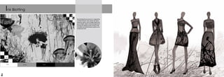 24 25
Ink Blotting
Ink blotting theme woman is inspired by
a flower texture. Key words are trans-
parency, spots, mirror image, black and
greyshades.fabricisflowyandgarment
having ink blottink prints mixing it with
the black and white blocks to give a con-
temporary look.
9b9b9b 393939White Black
 
