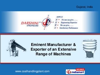 Gujarat, India
www.coalhandlingplant.com
Eminent Manufacturer &
Exporter of an Extensive
Range of Machines
 