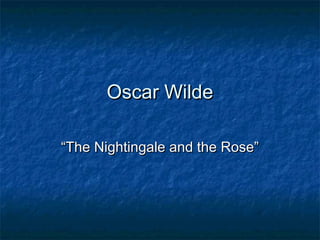 ООscar Wildescar Wilde
““The Nightingale and the Rose”The Nightingale and the Rose”
 