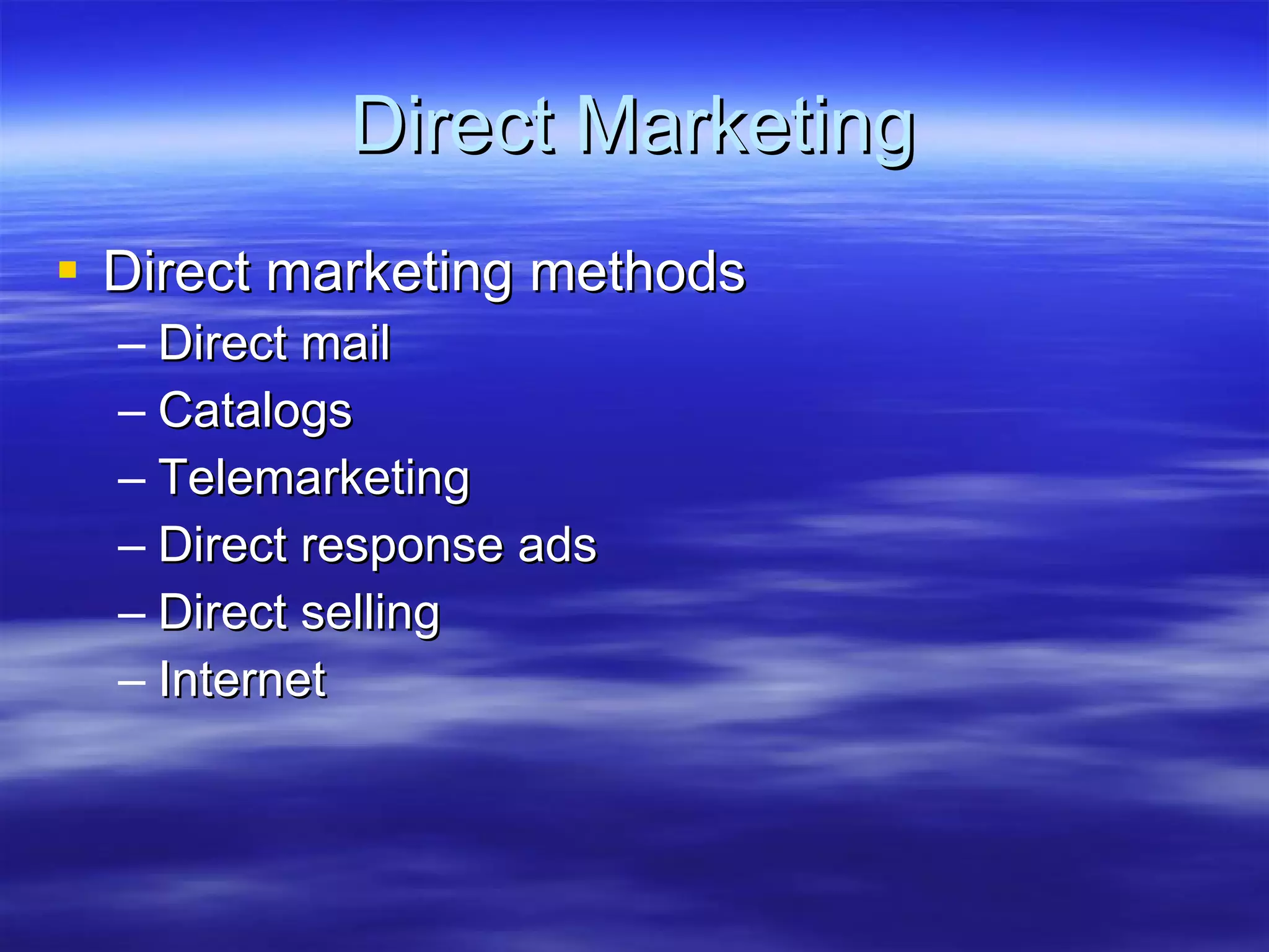 Direct Marketing Direct marketing methods Direct mail Catalogs Telemarketing Direct response ads Direct selling Internet 