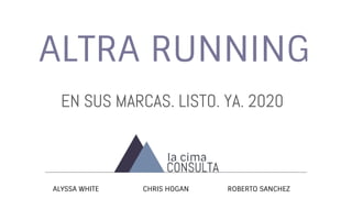 ALTRA RUNNING
ALYSSA WHITE CHRIS HOGAN ROBERTO SANCHEZ
EN SUS MARCAS. LISTO. YA. 2020
 