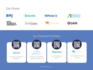 Our Clients
Info@cubettech.com
Developing Global Good
UniPocket
“Get Active, Get Rewards,
Get Bounts”
“Follow your competitors
before they follow you!”
“Say It The Way You
Mean It”
“A fun platform for every
student.”
apartmentlineup
UniPocket
Our Featured Portfolios
 