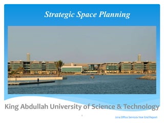 King Abdullah University of Science & Technology
Strategic Space Planning
1
2014 Office Services Year End Report
 