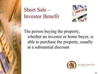 Short Sale –
Investor Benefit

The person buying the property,
 whether an investor or home buyer, is
 able to purchase the property, usually
 at a substantial discount




                                          51
 