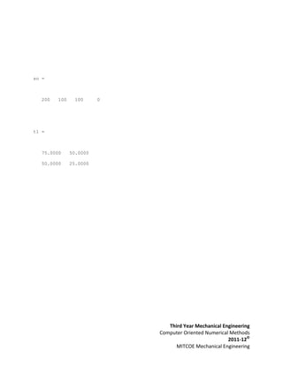 so =



   200   100     100     0




t1 =



   75.0000     50.0000

   50.0000     25.0000




                                Third Year Mechanical Engineering
                             Computer Oriented Numerical Methods
                                                        2011-12©
                                   MITCOE Mechanical Engineering
 