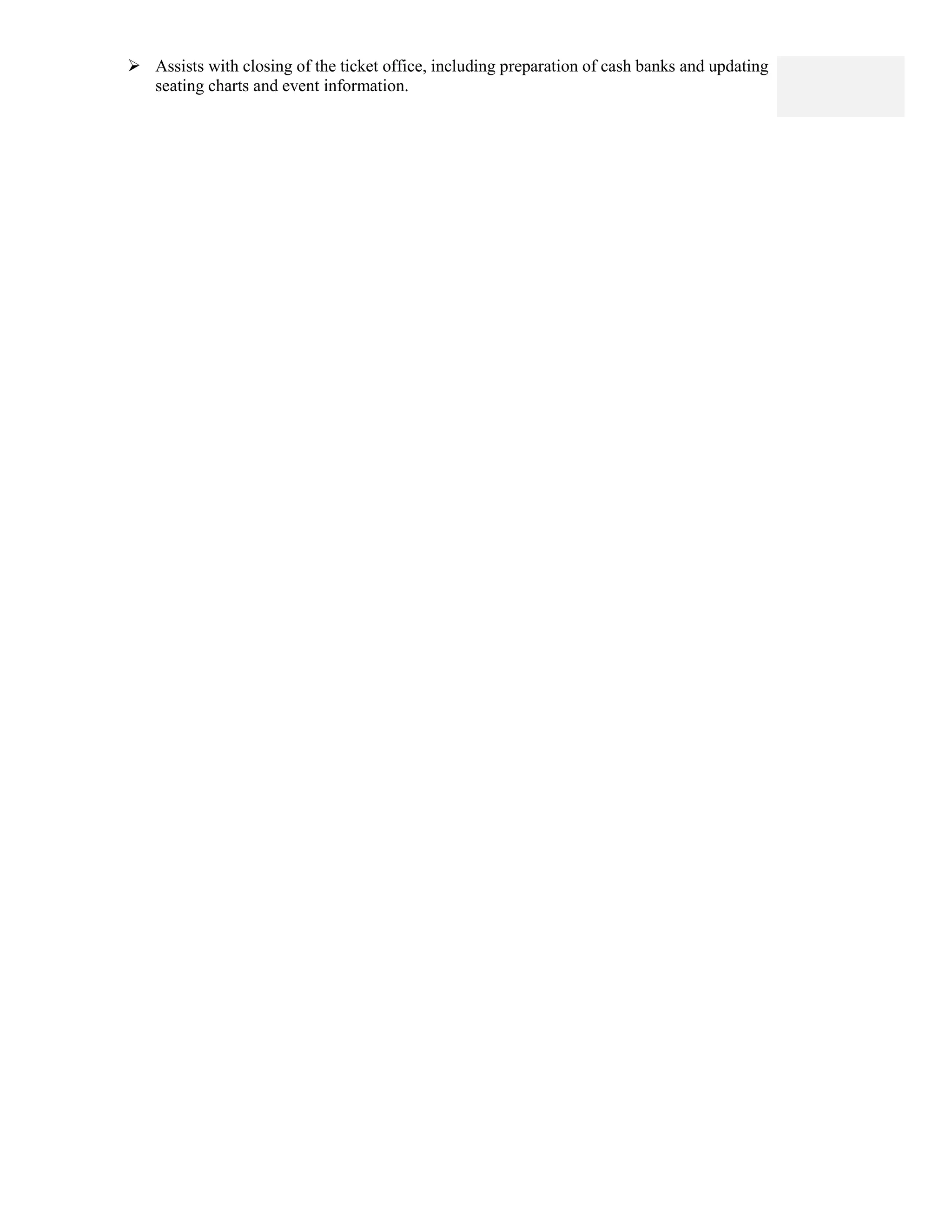  Assists with closing of the ticket office, including preparation of cash banks and updating
seating charts and event information.
 