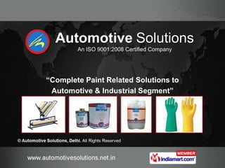 Automotive Solutions
        An ISO 9001:2008 Certified Company




“Complete Paint Related Solutions to
 Automotive & Industrial Segment”
 