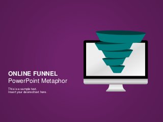 ONLINE FUNNEL
PowerPoint Metaphor
This is a sample text.
Insert your desired text here.
 