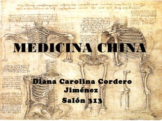 MEDICINA CHINA
Diana Carolina Cordero
Jiménez
Salón 313
 