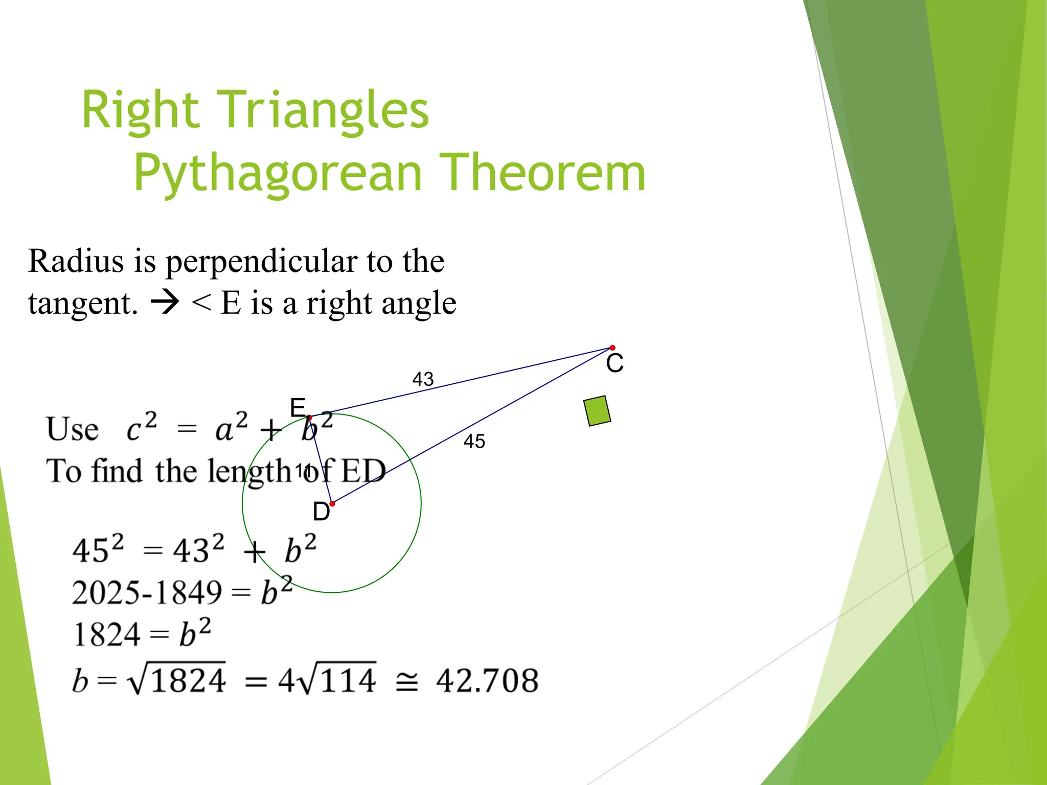 Right Triangles
Pythagorean Theorem
45
43
11
D
E
C
Radius is perpendicular to the
tangent.  < E is a right angle
 
