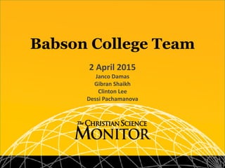 Babson College Team
2 April 2015
Janco Damas
Gibran Shaikh
Clinton Lee
Dessi Pachamanova
 