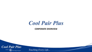 Cool Pair Plus
CORPORATE OVERVIEW
 