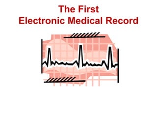 The First
Electronic Medical Record
 