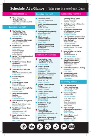 Schedule: At a Glance | Take part in one of our IDays co
Monday, March 14
	Taste of Jamaica
	- Daily Food Special
	 Urban Market Cafeteria, CAC
	 11 am - 3 pm
The World of Yum
	 – Daily Food Special
	 The Deli @ U  M, OM
	 8:30 am – 6 pm
Living Library
	 – An Intercultural Exchange
	 Library 3rd Floor, HOL
	 8:30 am – 11 am
	World Issues  Solutions
	 Student Street
	 9 am – 3 pm
	 Enactus Displays	
	 Oxfam Canada	
	 Ask A Muslim
Be the “I” in IDays Photobooth
	 Student Street, OM
	 11 am – 2 pm
World Music Group – Drum
Workshop
	 Mountain Room, CAC
	 11 am – 12 pm
Taste of Italy – Daily Food
Special
	 Urban Market Cafeteria, CAC
	 11 am – 3 pm
	Canadian Sports
	 IB Foyer
	 11 am – 1 pm
Afro-Caribbean Dance
	 Room 127, OL
	 11:30 am – 12:30 pm
Scouts: Earn a Packing Badge
	 Alpine Room, CAC
	 11:30 am – 1 pm
	Study Abroad Support
Session
	 Room 3037, IB
	 11:30 am – 1:30 pm
Taste of Greece – Daily Food
Special
	 Scratch Café, Culinary Arts
	 11:30 am – 2:30 pm
World Music Group – Drum
Workshop
	 Mountain Room, CAC
	 12:30 pm – 1:30 pm
	Guest Scholar: Dr. Carlos
Linares
	 Panorama Room, IB
	 1 pm – 2 pm
Tuesday, March 15
	Thailand Corner
	 3rd Floor Gallery, HOL
	 1 pm – 5 pm
	Study Abroad Ambassador
Experience
	 Room 1761, OM
	 1:30 pm – 2:30 pm
Beading Level 1 Workshop
	 Alpine Room, CAC
	 2 pm – 4 pm
Mini Moccasin
or Tobacco Pouch
	 Alpine Room, CAC
	 4 pm – 6 pm
	Opening Ceremonies 
Keynote Speaker Craig
Kielburger
	 Grand Hall, CAC
	 6 pm – 8 pm
The World of Yum
	 – Daily Food Special
	 The Deli at U  M, OM
	 8:30 am – 6 pm
	Artists at Work
	 Student Street
	 9:30 am – 2:30 pm
	 ESTR Retail Kiosk
	 Mike Elliot - Canoe Artisan
	 Kamloops Woodcarvers
	Global Competency
	 Information Session
	 Room 1472, OM
	 10 am – 10:50 am
Scouts: Earn a Lashing
Badge
	 Alpine Room, CAC
	 10 am – 11:30 am
	Aboot Canada Booth
	 Student Street
	 11 am – 1 pm
	Vietnamese Cultural Booth
	 Student Street
	 11 am – 1:30 pm
	Be the “I” in IDays
Photobooth
	 Student Street
	 11 am – 2 pm
Taste of India
	 – Daily Food Special
	 Urban Market Cafeteria, CAC
	 11 am – 3 pm
Learning at Intercultural 	
Intersections Research
Meeting 		
Tuesday, March 15
Wednesday, March 16
Luncheon (Invite Only)
	 Terrace Room, CAC
	 11:30 am – 1:30 pm
	Reel Injun Movie  Discussion
	 Alpine Room, CAC
	 12:30 pm – 2 pm
	Swing Dance Performance
	  Free Beginner Lesson
	 Student Street, OM
	 12:30 pm – 2:30 pm
	Life Experience Speaker Series
– Jess Rothenburger “Gringos
in the Garbage”
	 Barber Centre, HOL
	 1:30 pm – 3:30 pm
	The Way of the Sword
	 Alumni Theatre, Clocktower
	 2 pm – 4 pm
	Guest Scholar – Dr. Darla
Deardorff
	 Panorama Room, IB
	 3:30 pm – 4:30 pm
	Life Experience Speaker
	 Series – Dana Starkell
	 “Paddle to the Amazon”
	 Barber Centre, HOL
	 4 pm – 6 pm
	TRUSU Beer Seminar  Tasting
	 Grand Hall, CAC
	 6 pm – 9 pm
Buena Onda Scholar
Recognition Dinner
	 Mountain Room, CAC
	 6 pm – 9 pm
The World of Yum
	 – Daily Food Specials
	 The Deli at U  M, OM
	 8:30 am – 6 pm
	Games People Play	
	 Student Street
	 9:30 am – 2:30 pm
	 ESTR Retail Kiosk
	Crokinole
	 Chess Tournament
	 Aboriginal Games
	 Math Games
	Sign Language
	 Communication  Culture
	 Student Street
	 10 am – 2:30 pm
Scouts: Earn a Leave
	 No Trace Badge
	 Alpine Room, CAC
	 10:30 am – 12 pm
Wednesday, March 16
Thursday, March 17
 