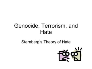 Genocide, Terrorism, and Hate Sternberg’s Theory of Hate 