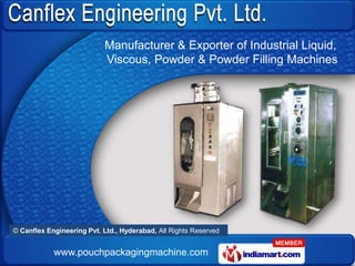 Manufacturer & Exporter of Industrial Liquid,
                           Viscous, Powder & Powder Filling Machines




© Canflex Engineering Pvt. Ltd., Hyderabad, All Rights Reserved


            www.pouchpackagingmachine.com
 