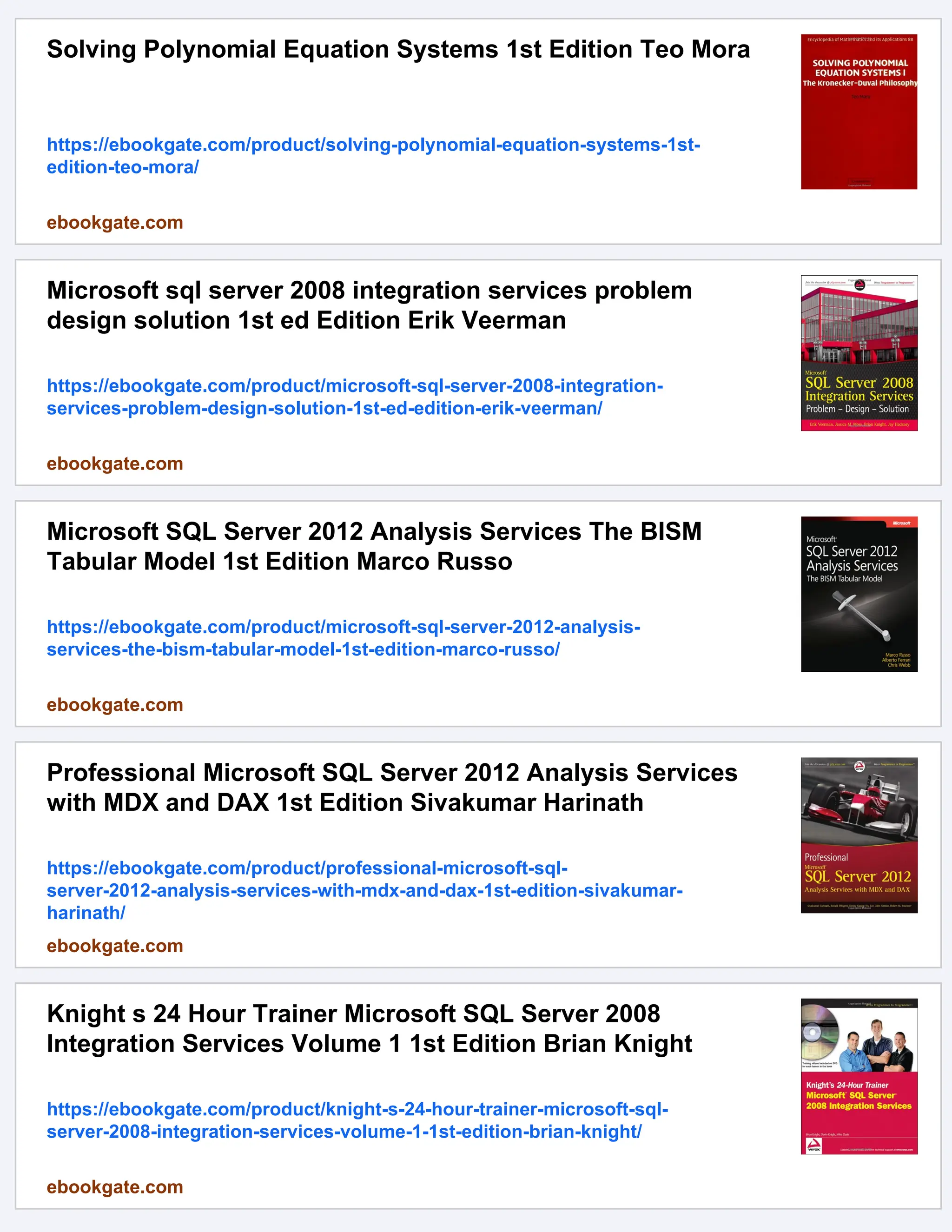 Solving Polynomial Equation Systems 1st Edition Teo Mora
https://ebookgate.com/product/solving-polynomial-equation-systems-1st-
edition-teo-mora/
ebookgate.com
Microsoft sql server 2008 integration services problem
design solution 1st ed Edition Erik Veerman
https://ebookgate.com/product/microsoft-sql-server-2008-integration-
services-problem-design-solution-1st-ed-edition-erik-veerman/
ebookgate.com
Microsoft SQL Server 2012 Analysis Services The BISM
Tabular Model 1st Edition Marco Russo
https://ebookgate.com/product/microsoft-sql-server-2012-analysis-
services-the-bism-tabular-model-1st-edition-marco-russo/
ebookgate.com
Professional Microsoft SQL Server 2012 Analysis Services
with MDX and DAX 1st Edition Sivakumar Harinath
https://ebookgate.com/product/professional-microsoft-sql-
server-2012-analysis-services-with-mdx-and-dax-1st-edition-sivakumar-
harinath/
ebookgate.com
Knight s 24 Hour Trainer Microsoft SQL Server 2008
Integration Services Volume 1 1st Edition Brian Knight
https://ebookgate.com/product/knight-s-24-hour-trainer-microsoft-sql-
server-2008-integration-services-volume-1-1st-edition-brian-knight/
ebookgate.com
 