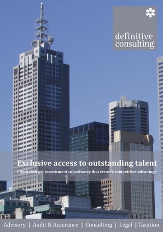Advisory | Audit & Assurance | Consulting | Legal | Taxation
Exclusive access to outstanding talent
Client focused recruitment consultancy that creates competitive advantage
 