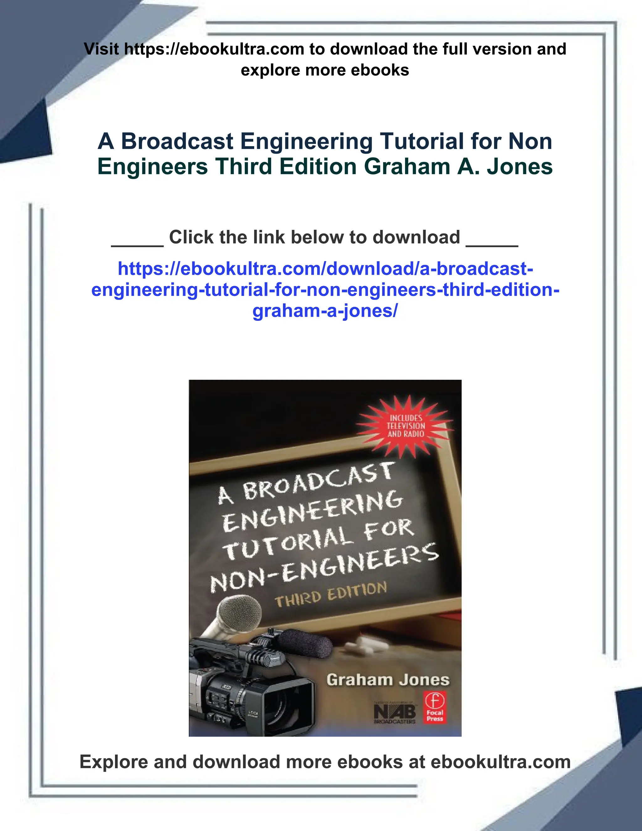 Visit https://ebookultra.com to download the full version and
explore more ebooks
A Broadcast Engineering Tutorial for Non
Engineers Third Edition Graham A. Jones
_____ Click the link below to download _____
https://ebookultra.com/download/a-broadcast-
engineering-tutorial-for-non-engineers-third-edition-
graham-a-jones/
Explore and download more ebooks at ebookultra.com
 