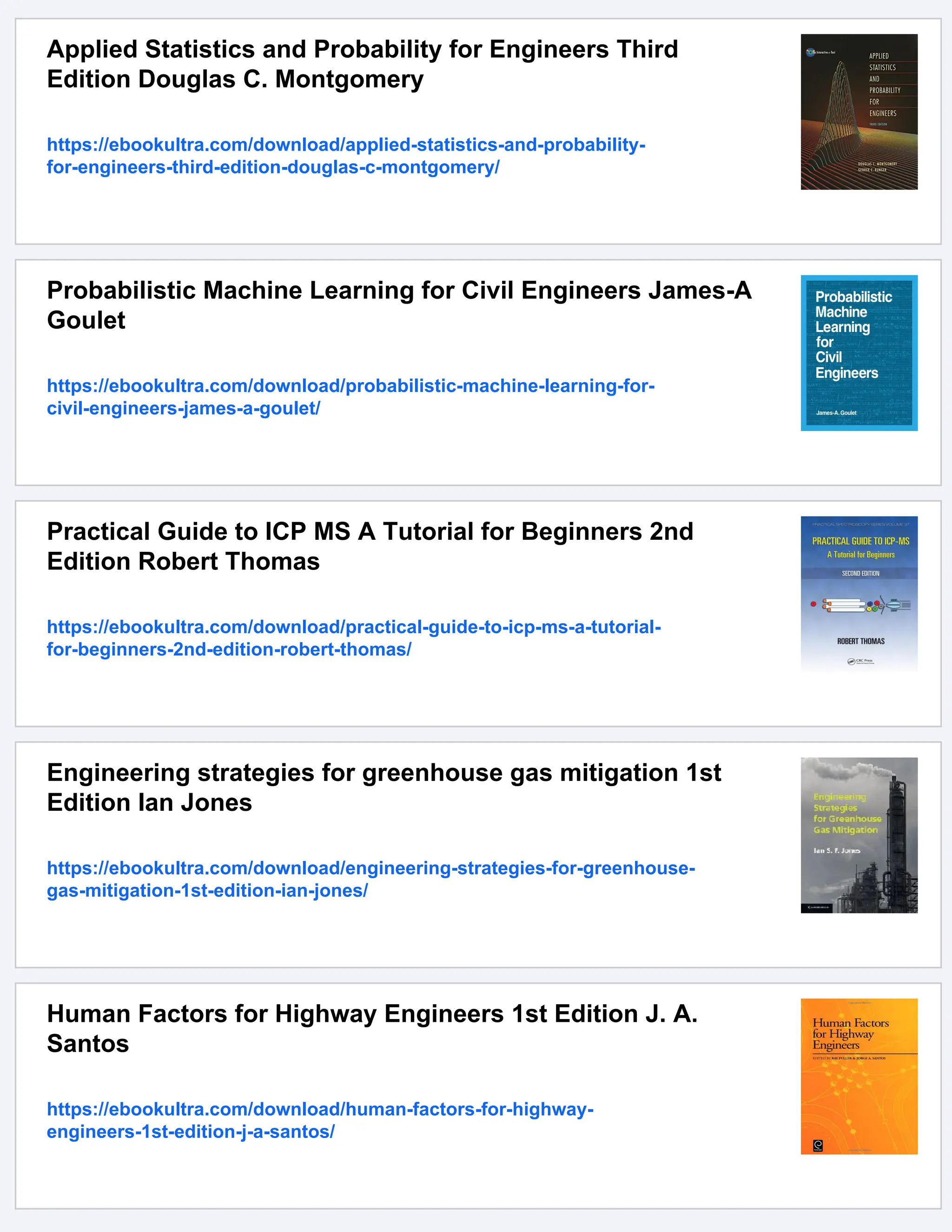 Applied Statistics and Probability for Engineers Third
Edition Douglas C. Montgomery
https://ebookultra.com/download/applied-statistics-and-probability-
for-engineers-third-edition-douglas-c-montgomery/
Probabilistic Machine Learning for Civil Engineers James-A
Goulet
https://ebookultra.com/download/probabilistic-machine-learning-for-
civil-engineers-james-a-goulet/
Practical Guide to ICP MS A Tutorial for Beginners 2nd
Edition Robert Thomas
https://ebookultra.com/download/practical-guide-to-icp-ms-a-tutorial-
for-beginners-2nd-edition-robert-thomas/
Engineering strategies for greenhouse gas mitigation 1st
Edition Ian Jones
https://ebookultra.com/download/engineering-strategies-for-greenhouse-
gas-mitigation-1st-edition-ian-jones/
Human Factors for Highway Engineers 1st Edition J. A.
Santos
https://ebookultra.com/download/human-factors-for-highway-
engineers-1st-edition-j-a-santos/
 