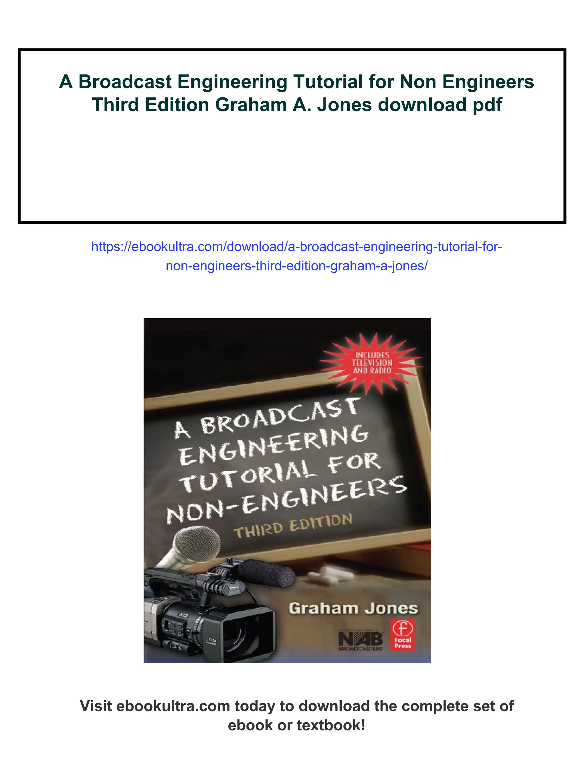 A Broadcast Engineering Tutorial for Non Engineers
Third Edition Graham A. Jones download pdf
https://ebookultra.com/download/a-broadcast-engineering-tutorial-for-
non-engineers-third-edition-graham-a-jones/
Visit ebookultra.com today to download the complete set of
ebook or textbook!
 