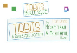 BurlesquETidBits
TidBitsA Burlesque Society
Featuring
More than
Band
A Mouthful
The
 