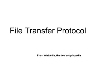 File Transfer Protocol

       From Wikipedia, the free encyclopedia
 