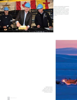 28 www.hatch.ca
Baffinland Iron
Mines’ Mary River
project poses unique
challenges because of
its Arctic location.
Hatch’s cold-weather experience,
proven at Agnico-Eagle’s
Meadowbank gold mine—visited
here by Canadian Prime Minister
Stephen Harper—is one reason
why Baffinland Iron Mines chose
Hatch for its project in Canada’s
Arctic.
 