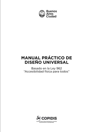 MANUAL PRÁCTICO DE
DISEÑO UNIVERSAL
Basado en la Ley 962
“Accesibilidad física para todos”
 