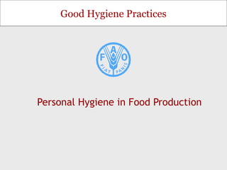 Good Hygiene Practices
Personal Hygiene in Food Production
 