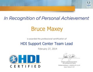 Bruce Maxey
HDI Support Center Team Lead
February 27, 2014
Certification Identification: 3_100223HDI_SCTL_V4_CE
Expires: February 27, 2017
 
