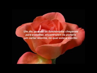 Um dia, quando os funcionários chegaram
 para trabalhar, encontraram na portaria
um cartaz enorme, no qual estava escrito:
 