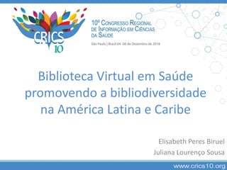Biblioteca Virtual em Saúde
promovendo a bibliodiversidade
na América Latina e Caribe
Elisabeth Peres Biruel
Juliana Lourenço Sousa
 