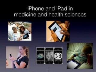 iPhone and iPad in
medicine and health sciences




            1
 