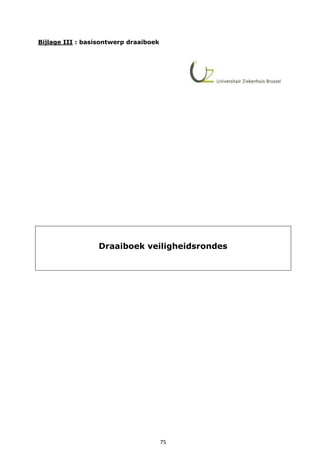 75
Bijlage III : basisontwerp draaiboek
Draaiboek veiligheidsrondes
 