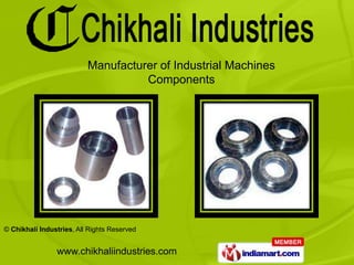 Manufacturer of Industrial Machines
                                    Components




© Chikhali Industries, All Rights Reserved


                www.chikhaliindustries.com
 