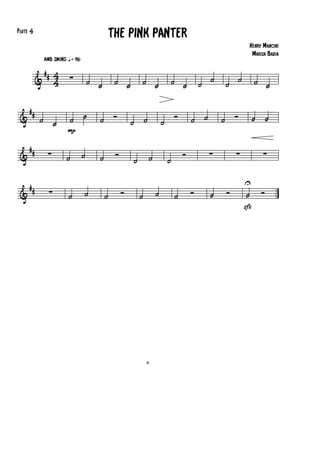 Flute 4
                                            THE PINK PANTER
                                                                                                                      Henry Mancini
                                                                                                                       Marisa Badia
           amb swing q = 96
           #
          & #
                 4
                 4    ∑           ˙ ˙        ˙ ˙             ˙ ˙                     ˙ ˙         ˙ ˙          ˙ ˙         ˙ ˙

  #
 & # ˙           ˙   ˙ ˙            ˙       Ó
                                                     ˙           ˙           ˙
                                                                                     Ó       ˙    ˙       ˙       Ó       ˙   ˙
                     P
     ##
 &          ∑        ˙        ˙     ˙        Ó                       ˙                   Ó            ∑           ∑           ∑
                                                         ˙                       ˙

     ##                                                                                                               U
 &           ∑       ˙        ˙         ˙        Ó           ˙           ˙           ˙       Ó        ˙       Ó       ˙ Ó
                                                                                                                      ß




                                                                 ©
 