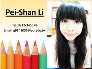 Pei-Shan Li
      Tel: 0912-345678
Email: g9941056@pu.edu.tw
 