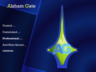 Alsham Gate
Trusted….
Customized….
Professional….
And More Secure…
solutions
 