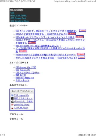 HTML5で組んでみた | CSS-EBLOG          http://css-eblog.com/note/html5-test.html


      Ads by Google
      CSS
      HTML CSS XHTML
      CSS Browser Test
      CSS JavaScript Menu

      最近のエントリー

            CSS Nite LP9にて、第2回コーディングコンテスト開催決定。
            CSSのみで袋文字を実現する - CSS3で遊んでみる3
            RGBaを使ったプログレッシブ・エンハンスメントと注意点
            CSSのみでグローバルメニューのhover以外をぼかしてhover中ボタン
            を強調する
            web creators vol.98で1記事執筆しました
            ピュアCSSで実装するDKIRを応用した画像ボタンのロールオーバー効
            果
            Photoshopライクな操作で手軽に作れるCSS3ジェネレーター
            ボタンに光のエフェクトを加えるCSS3 - CSS3で遊んでみる2

      おすすめCSSサイト

            CSS-HappyLife ZERO
            CSS-HappyLife
            CSSフリーライブラリー
            WWW WATCH
            Redline Magazine
            ヨモツネット

      あわせて読みたい




      プロフィール

      プロフィール




6/9                                                     2010/07/04 10:47
 