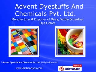 Manufacturer & Exporter of Dyes, Textile & Leather
                             Dye Colors




© Advent Dyestuffs And Chemicals Pvt, Ltd., All Rights Reserved


                www.leather-dyes.com
 