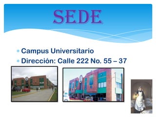 sede
Campus Universitario
Dirección: Calle 222 No. 55 – 37
 